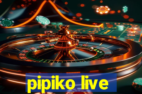 pipiko live